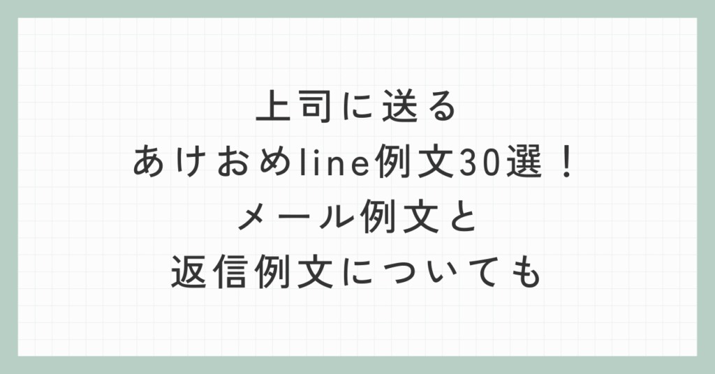 上司に送るあけおめline例文30選!メール例文と返信例文についても