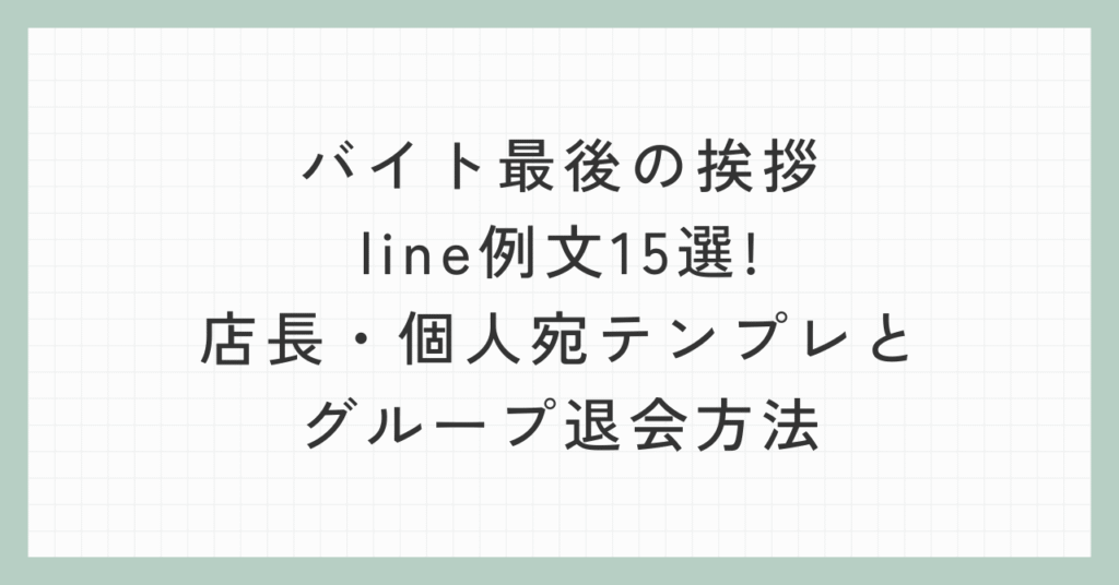 バイト最後の挨拶line例文15選!店長・個人宛テンプレとグループ退会方法